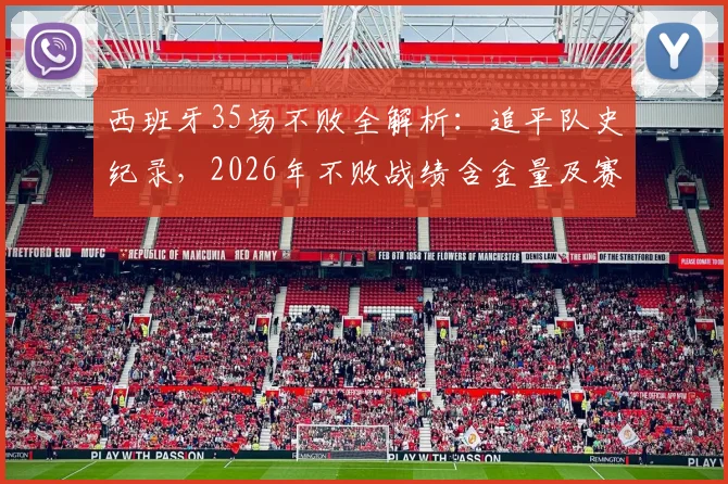 西班牙35场不败全解析：追平队史纪录，2026年不败战绩含金量及赛事构成深度盘点