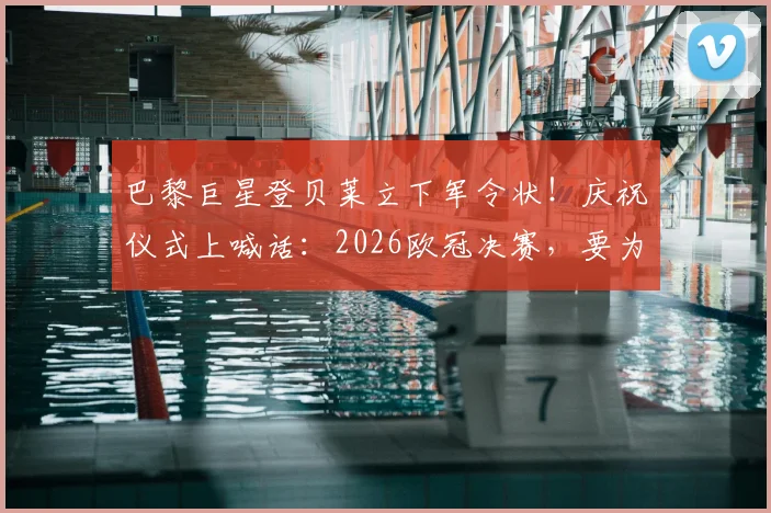 巴黎巨星登贝莱立下军令状！庆祝仪式上喊话：2026欧冠决赛，要为球队带回第三座冠军奖杯